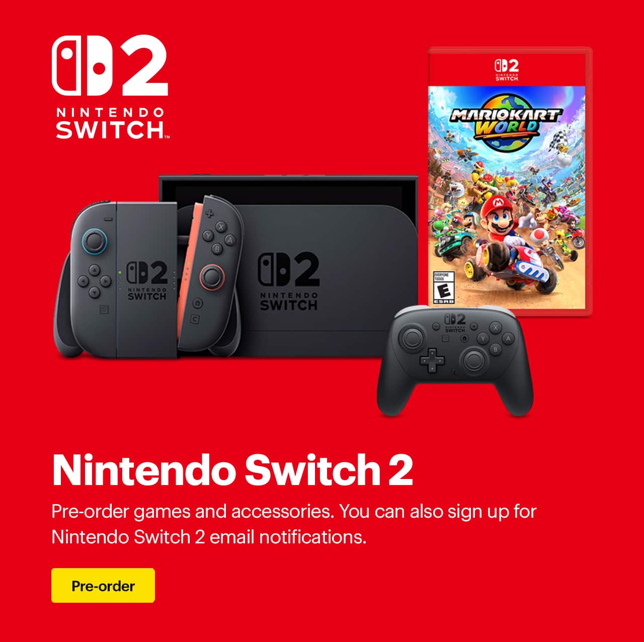 Nintendo Switch 2. Pre-order games and accessories. You can also sign up for Nintendo Switch 2 email notifications.