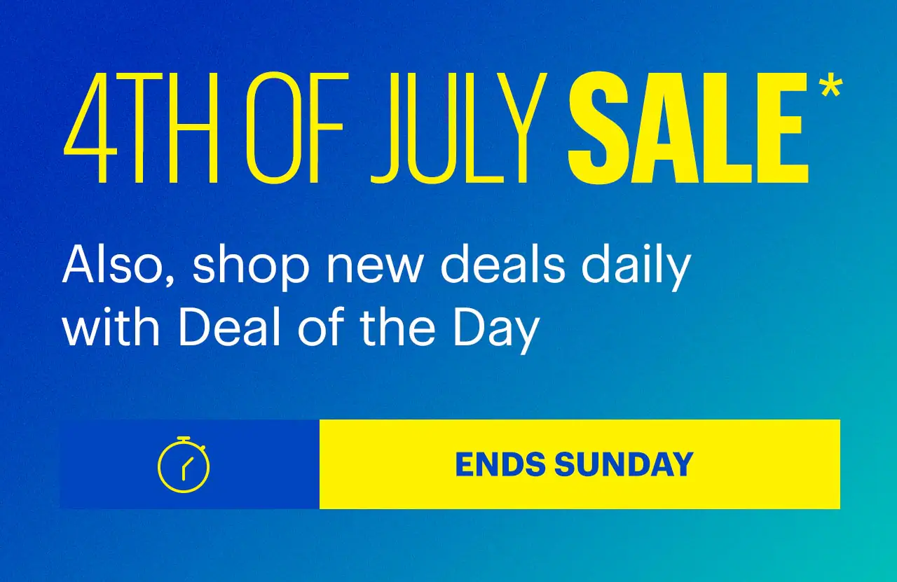 4th of July Sale. Also, shop new deals daily with Deal of the Day. Ends Sunday. Shop now. Reference disclaimer.