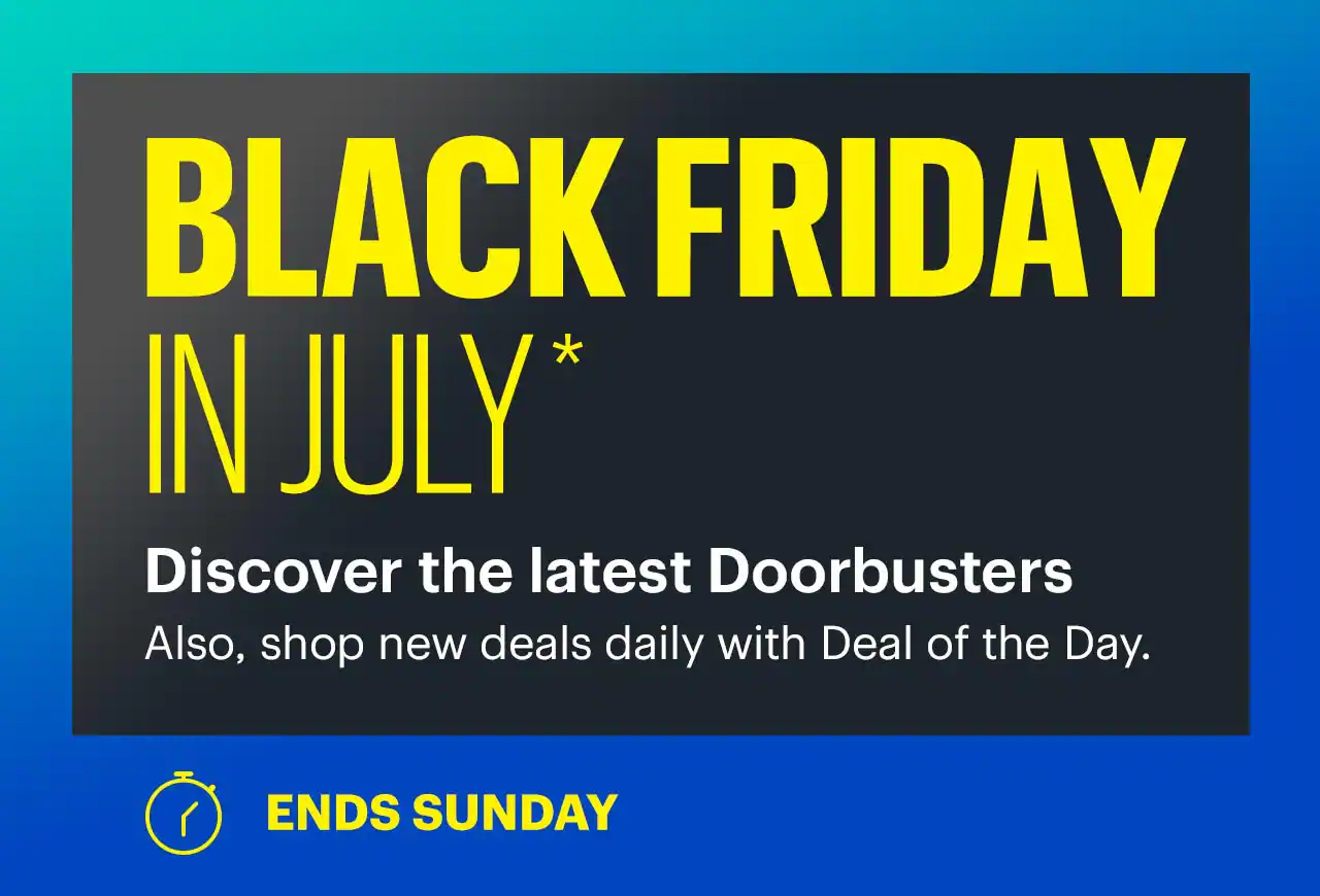 Black Friday in July. Discover the latest Doorbusters. Also, shop new deals daily with Deal of the Day. Ends Sunday. Shop now. Reference disclaimer.