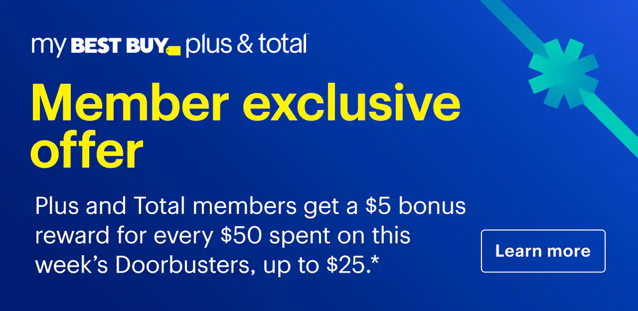 Member exclusive offer. My Best Buy Plus and My Best Buy Total members get a $5 bonus reward for every $50 spent on this week’s Doorbusters, up to $25. Learn more. Reference disclaimer.