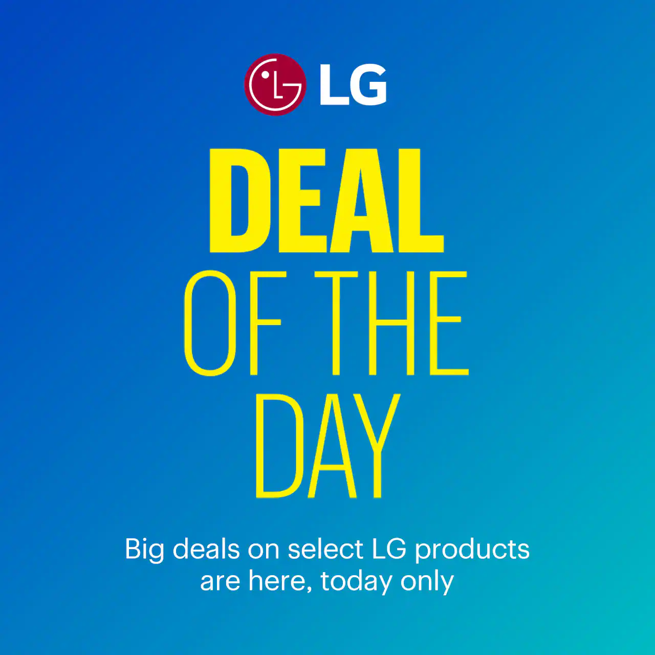 Deal of the Day. Big deals on select LG products are here, today only. Shop now.