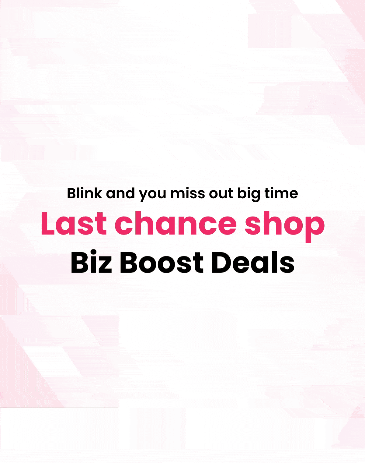 Blink and you miss out big time Last chance shop Biz Boost Deals