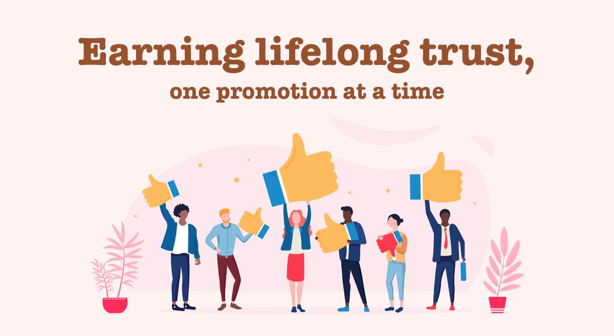 Earning lifelong trust, one promotion at a time