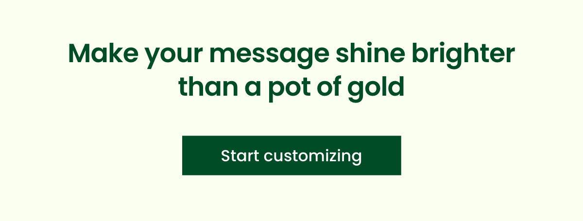 Make your message shine brighter than a pot of gold [Start customizing]