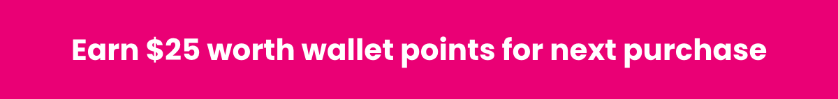 Earn $25 worth wallet points for next purchase