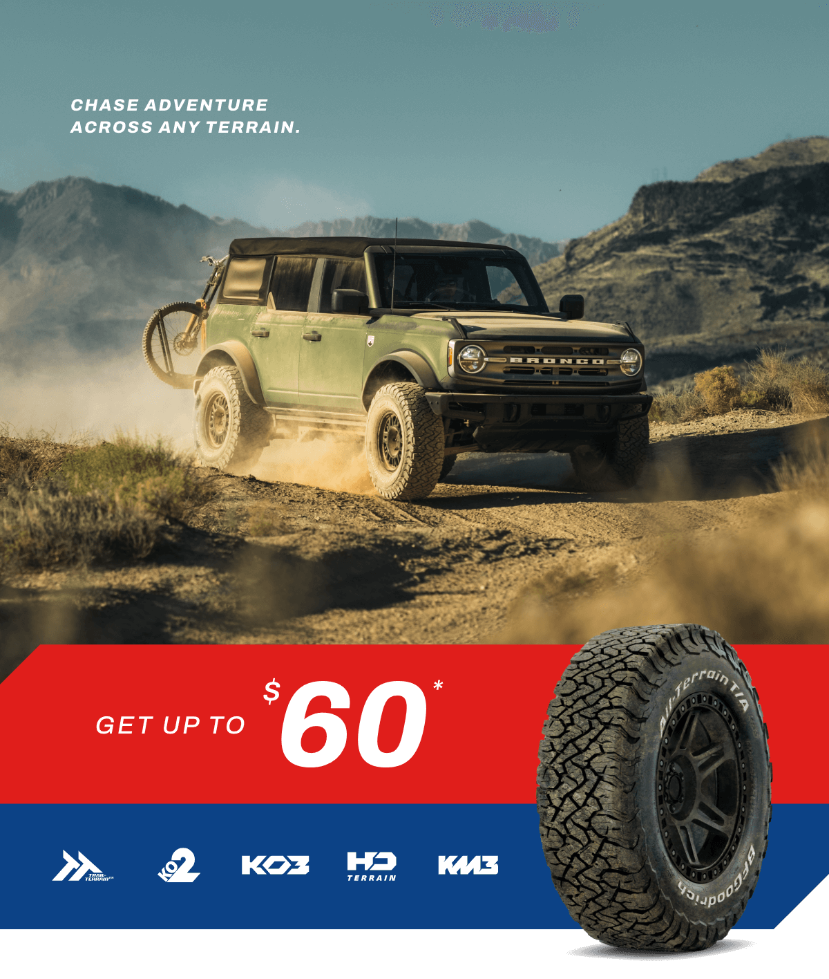 CHASE ADVENTURE ACROSS ANY TERRAIN.