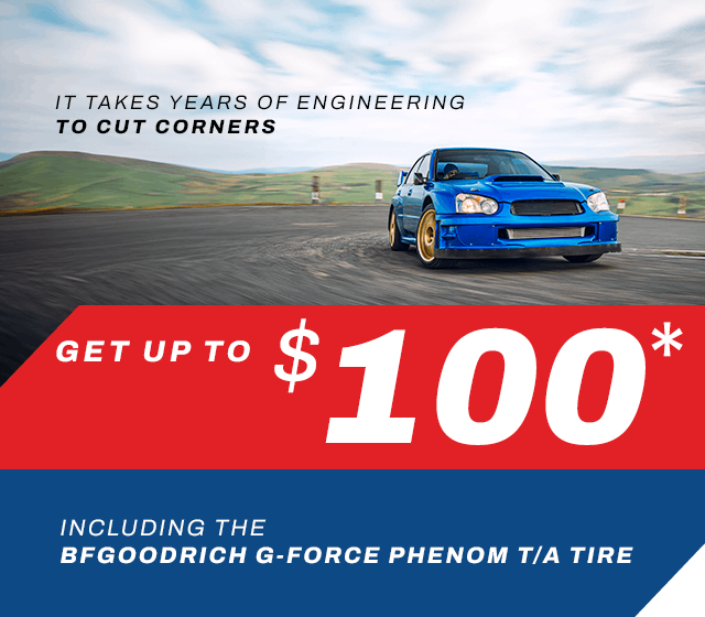 Photo of car on racetrack. It Takes Years of Engineering to cut corners. Get up to $100. INCLUDING THE BFGOODRICH G-FORCE PHENOM T/A TIRE