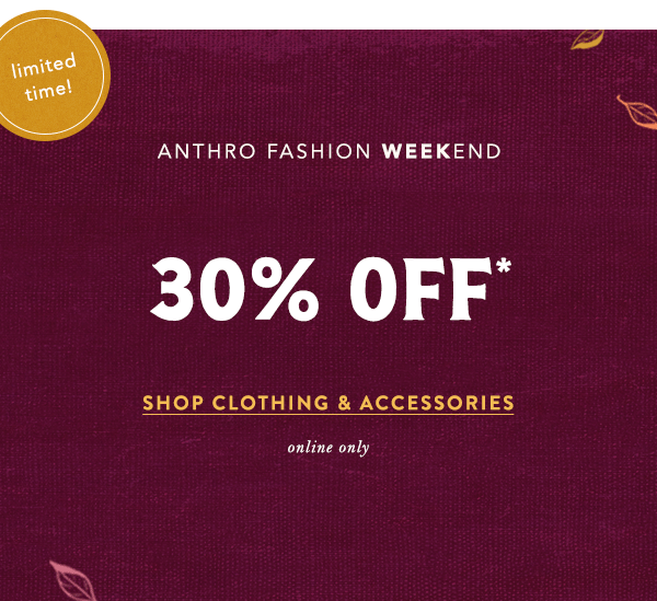 limited time! anthro fashion weekend, 30% off, shop clothing and accessories, online only