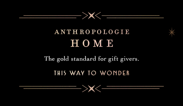 anthropologie home, the gold standard for gift givers. this way to wonder