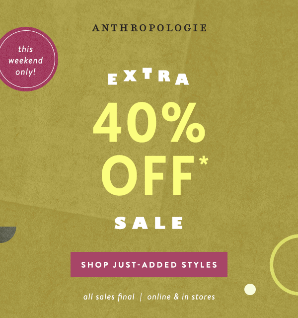 this weekend only! extra 40% off sale, shop just-added styles