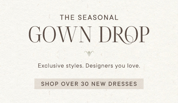 the seasonal gown drop, exclusive styles. designers you love. shop over 30 new dresses