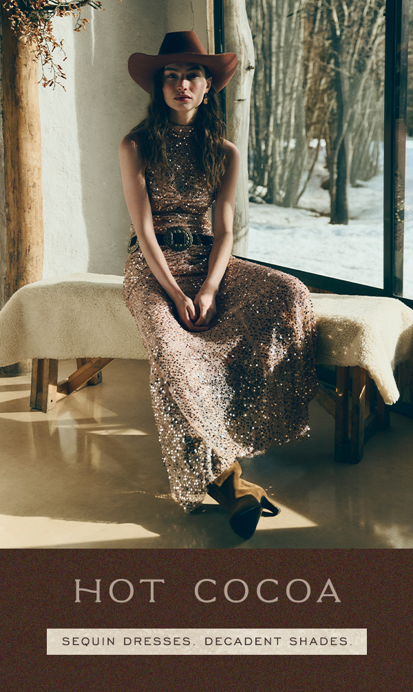 hot cocoa, sequin dresses. decadent shades