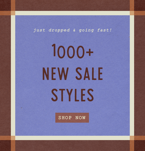 just dropped and going fast! 1000+ new sale styles, shop now