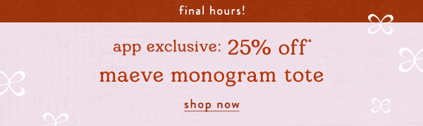 final hours! app exclusive: 25% off maeve monogram tote, shop now