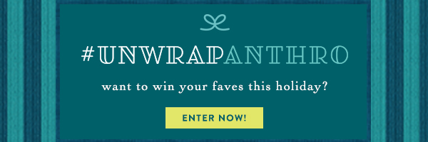 unwrap anthro, want to win your faves this holiday? enter now!