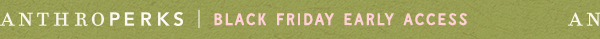 anthroperks, black friday early acess