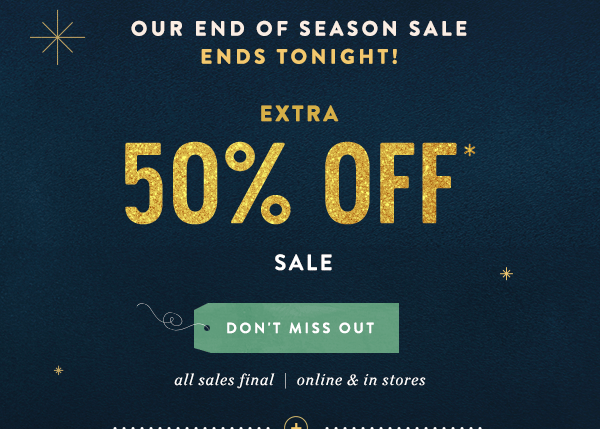 our end of season sale ends tonight! extra 50% off sale, don't miss out