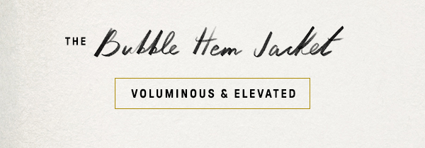 the bubble hem jacket, voluminous and elevated