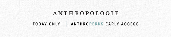 Today Only! AnthroPerks Early Access