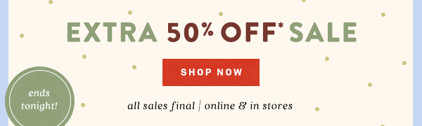 extra 50% off sale, shop now, ends tonight!