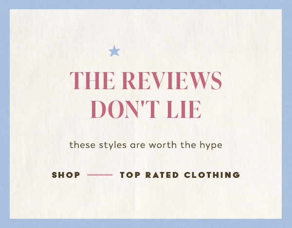 the reviews don't lie, these styles are worth the hype, shop top-rated clothing
