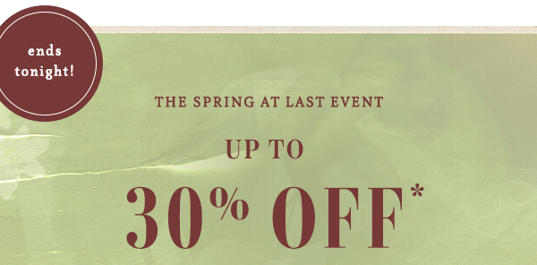 ends tonight! the spring at last event up to 30% off