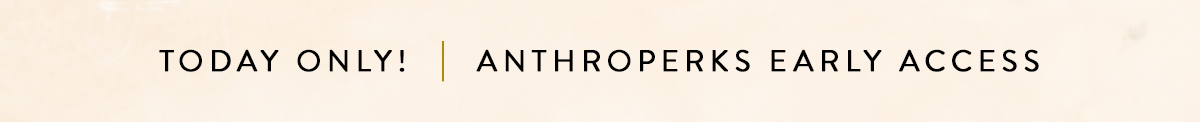 Today Only! Anthroperks Early Access