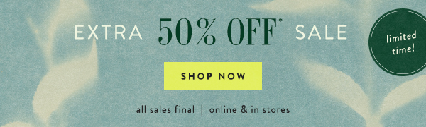 Extra 50% Off* Sale Shop Now