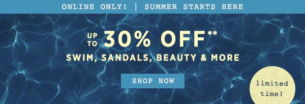 online only! up to 30% off swim, sandals, beauty and more, shop now, limited time!