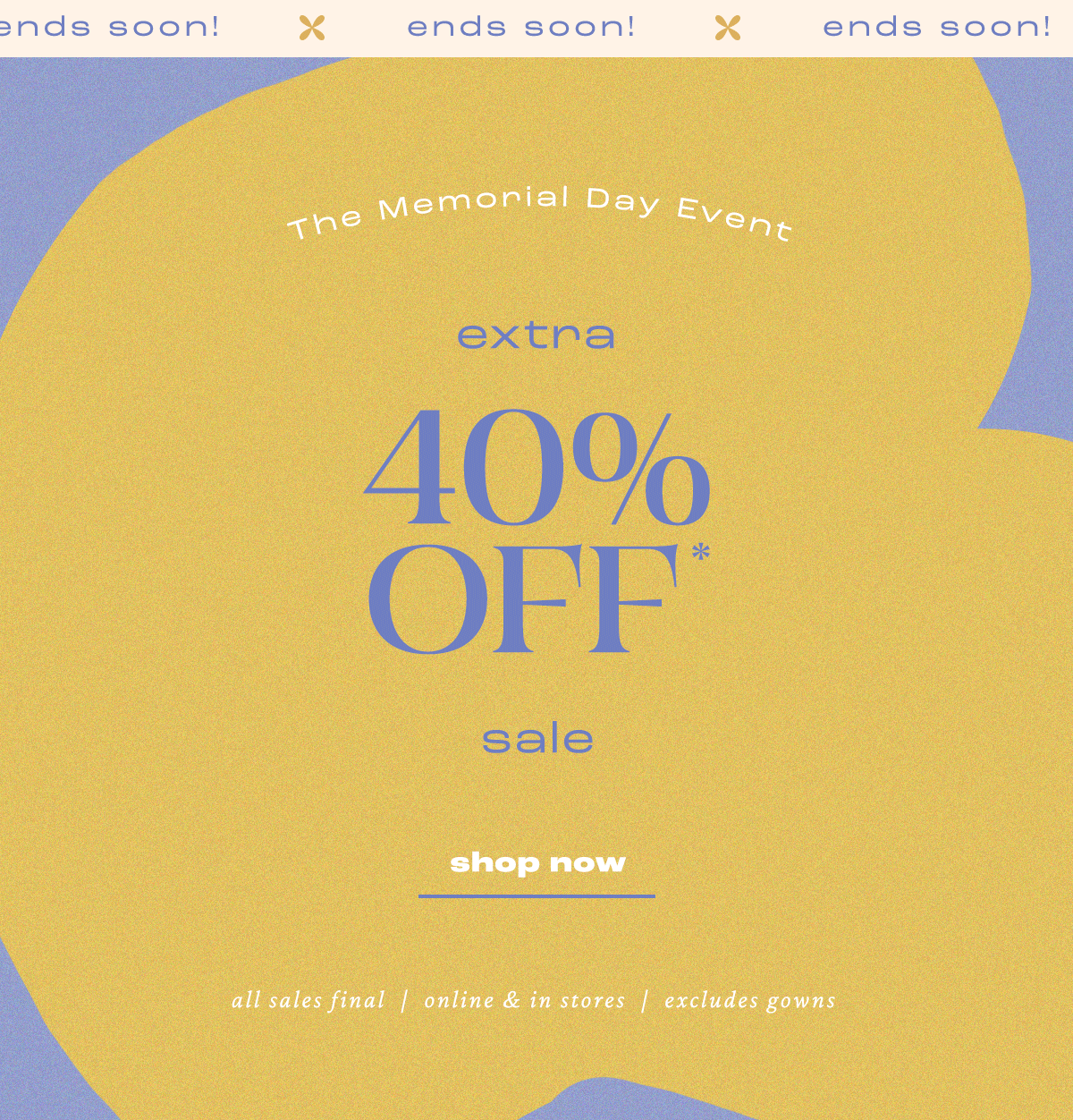 Ends soon! The Memorial Day Event extra 40% Off* sale. Shop today.