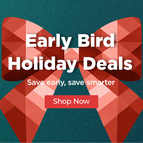 Early Bird Holiday Deals: Shop Now