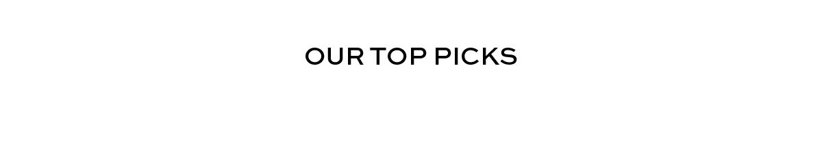 OUR TOP PICKS