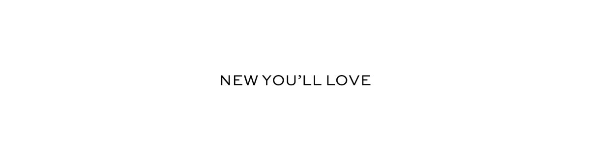 NEW YOU'LL LOVE