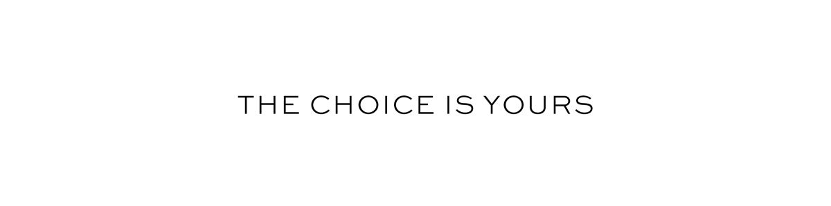 THE CHOICE IS YOURS