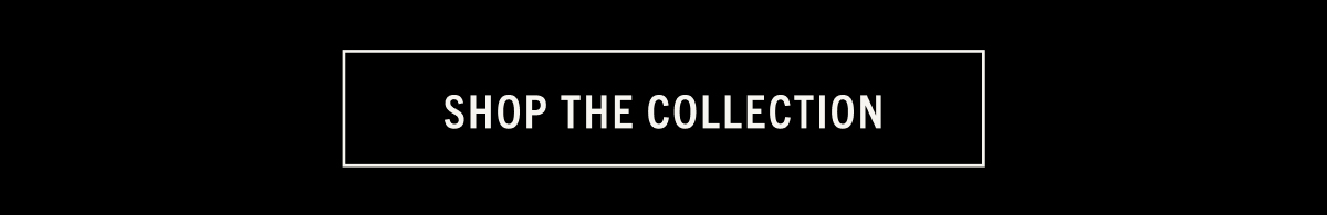 SHOP THE COLLECTION
