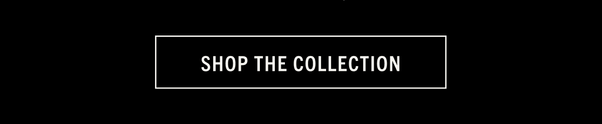 SHOP THE COLLECTION