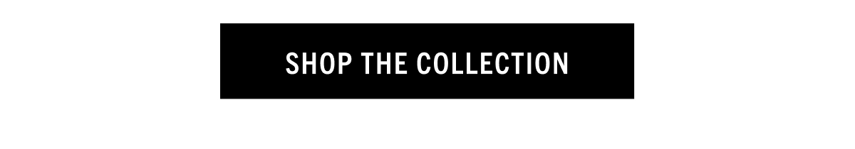 SHOP THE COLLECTION