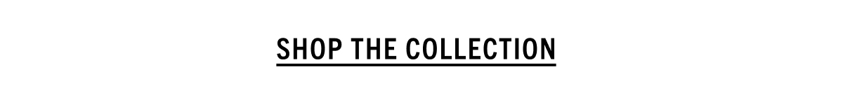 SHOP THE COLLECTION