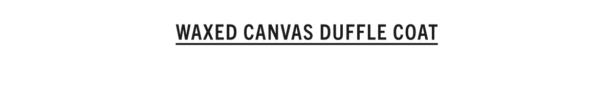 WAXED CANVS DUFFLE COAT