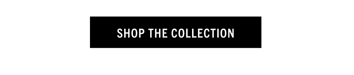 SHOP THE COLLECTION