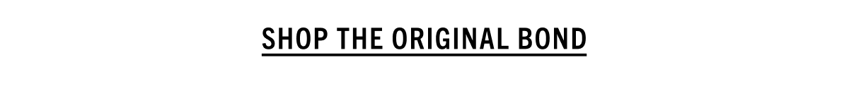 SHOP THE ORIGINAL BOND