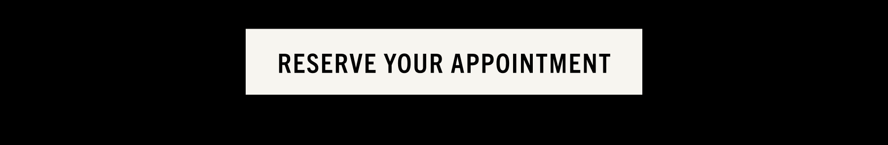 RESERVE YOUR APPOINTMENT