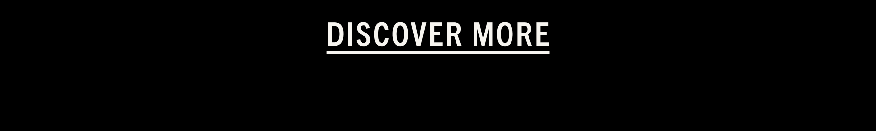 DISCOVER MORE