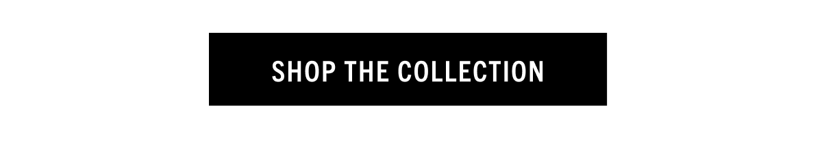 SHOP THE COLLECTION