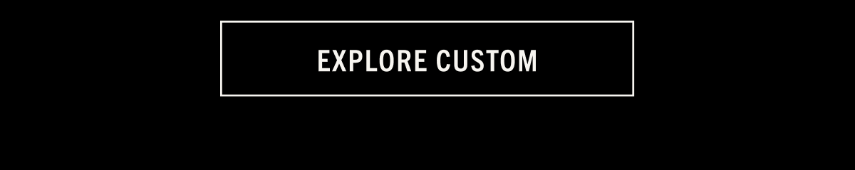 EXPLORE CUSTOM
