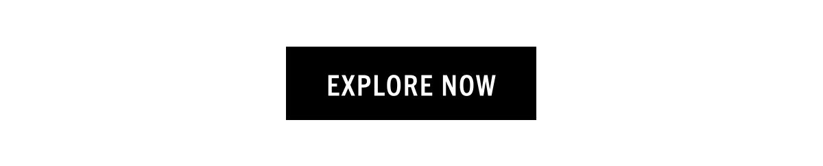 EXPLORE NOW