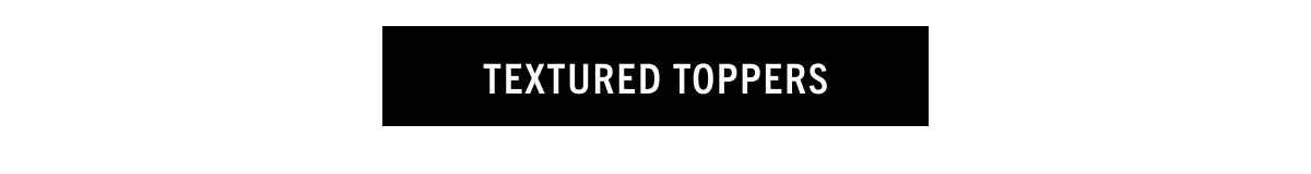TEXTURED TOPPERS