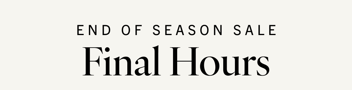 End of Season Sale Final Hours