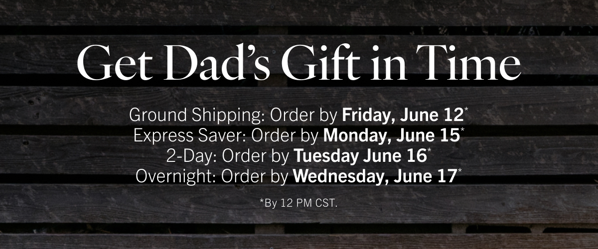 Get Dad's Gift in Time: Ground shipping, order by June 12.