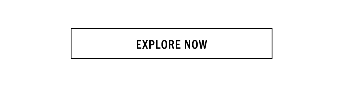 EXPLORE NOW